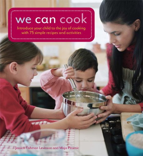 We Can Cook: Introduce Your Child to the Joy of Cooking with 75 Simple Recipes and Activities
